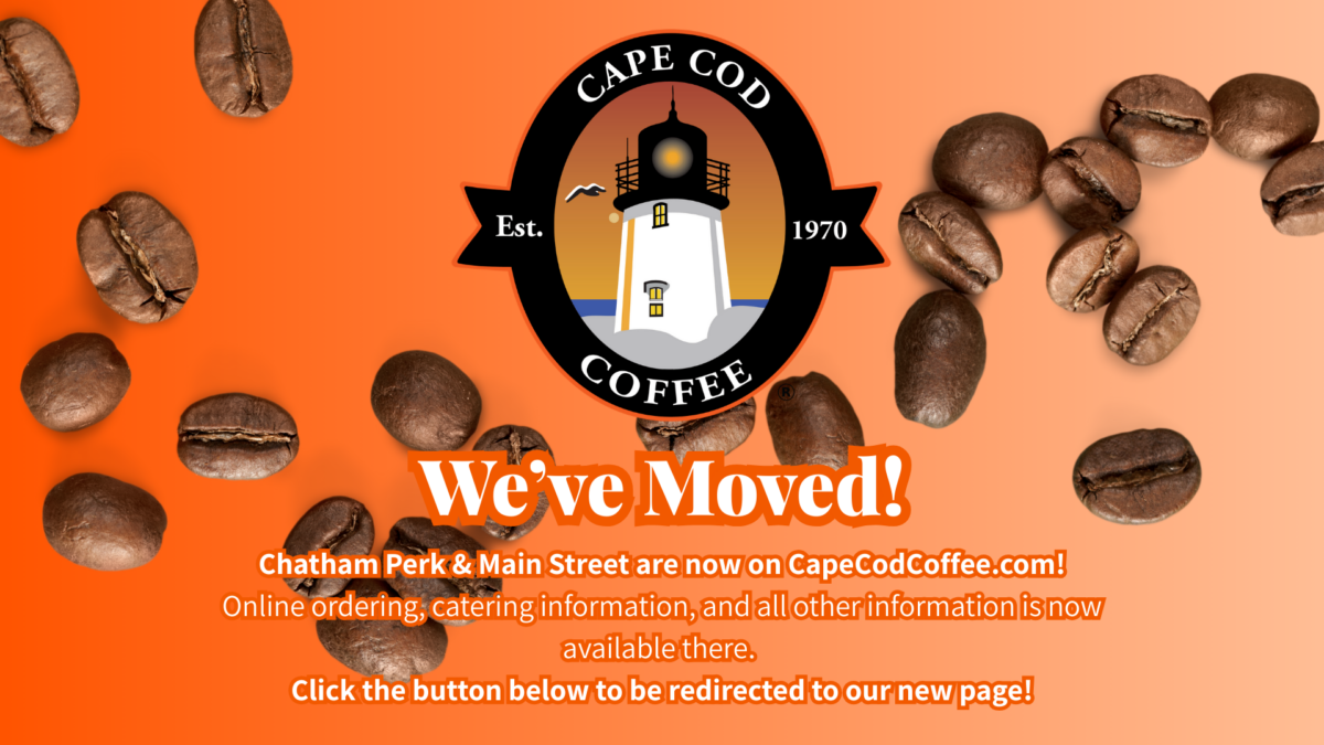 Chatham Perk and Main Street are now on CapeCodCoffee.com Please visit there for all online ordering, catering, and other information.
